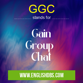 GGC means Gain
Group
Chat GGC