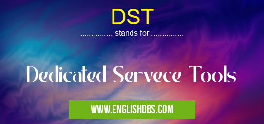 DST means Dedicated Servece Tools DST