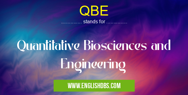 QBE means Quantitative Biosciences and Engineering QBE