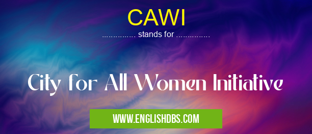 CAWI means City for All Women Initiative CAWI
