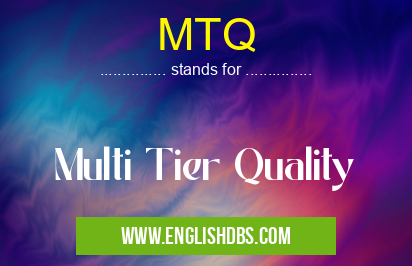 MTQ means Multi Tier Quality MTQ