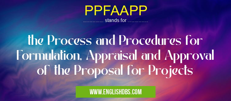 PPFAAPP means the Process and Procedures for Formulation, Appraisal and Approval of the Proposal for Projects PPFAAPP