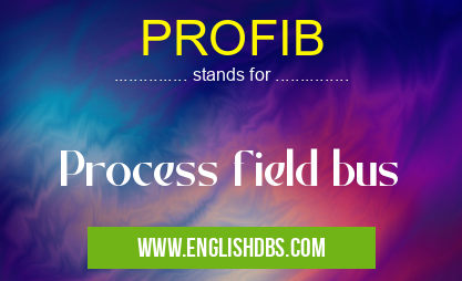 PROFIB means Process field bus PROFIB