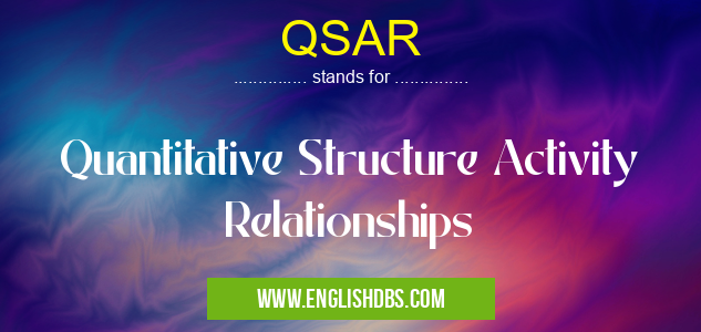 QSAR means Quantitative Structure Activity Relationships QSAR