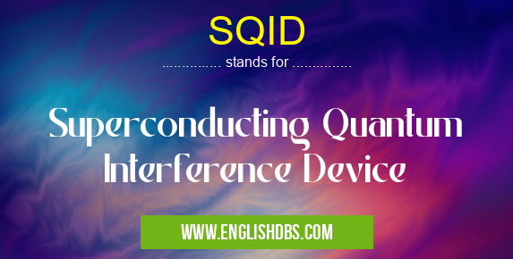 SQID means Superconducting Quantum Interference Device SQID