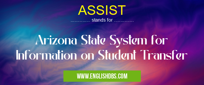 ASSIST means Arizona State System for Information on Student Transfer ASSIST