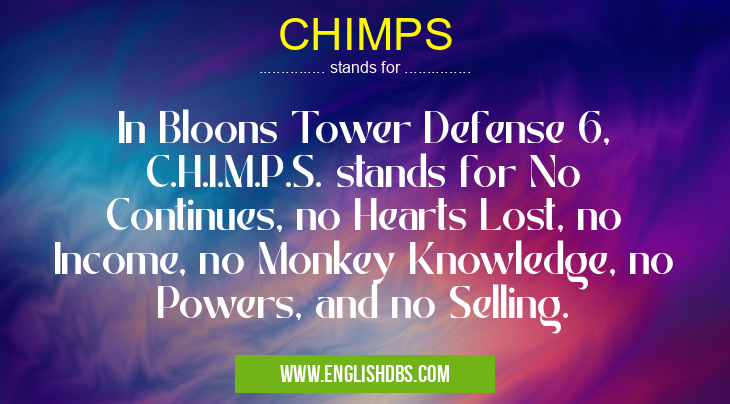 CHIMPS means In Bloons Tower Defense 6, C.H.I.M.P.S. stands for No Continues, no Hearts Lost, no Income, no Monkey Knowledge, no Powers, and no Selling. CHIMPS