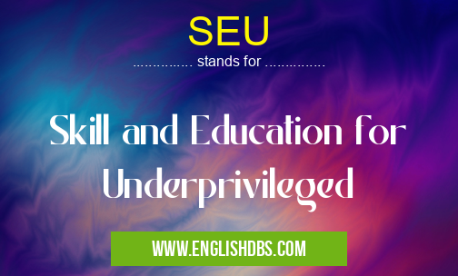 SEU means Skill and Education for Underprivileged SEU