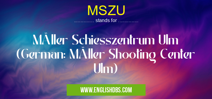 MSZU means Müller Schiesszentrum Ulm (German: Müller Shooting Center Ulm) MSZU