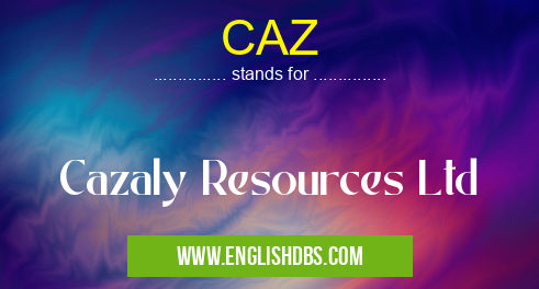 CAZ means Cazaly Resources Ltd CAZ