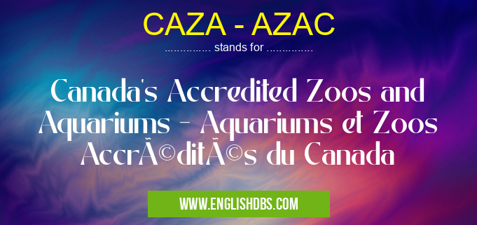 CAZA - AZAC means Canada's Accredited Zoos and Aquariums - Aquariums et Zoos Accrédités du Canada CAZA - AZAC