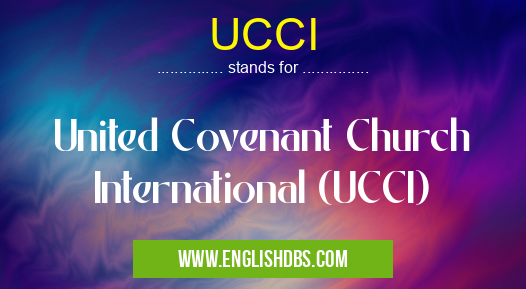 UCCI means United Covenant Church International (UCCI) UCCI