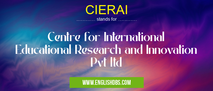 CIERAI means Centre for International Educational Research and Innovation Pvt ltd CIERAI