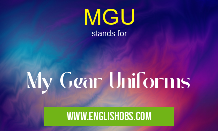 MGU means My Gear Uniforms MGU