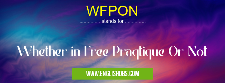 WFPON means Whether in Free Praqtique Or Not WFPON