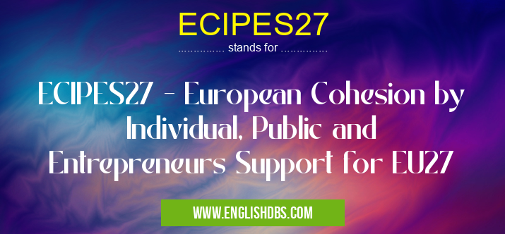 ECIPES27 means ECIPES27 - European Cohesion by Individual, Public and Entrepreneurs Support for EU27 ECIPES27