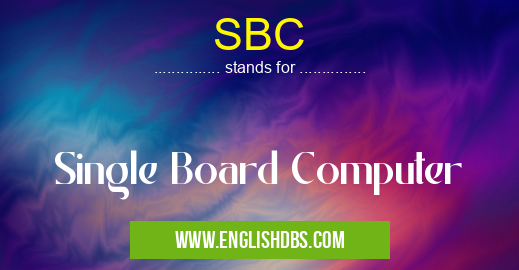 SBC means Single Board Computer SBC