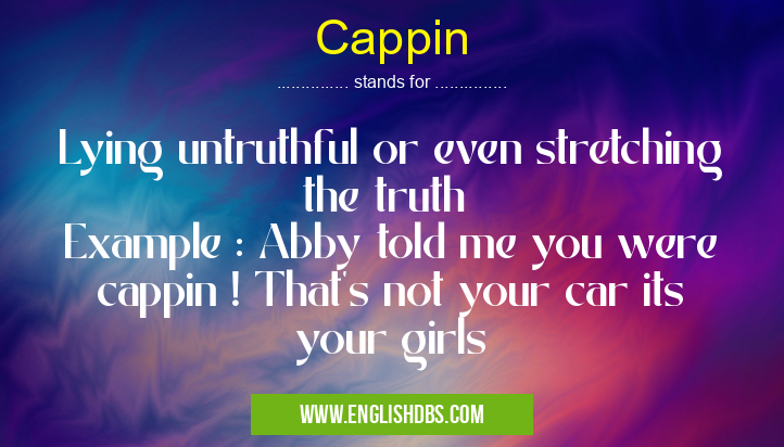 Cappin means Lying untruthful or even stretching the truth
Example : Abby told me you were cappin ! That's not your car its your girls Cappin