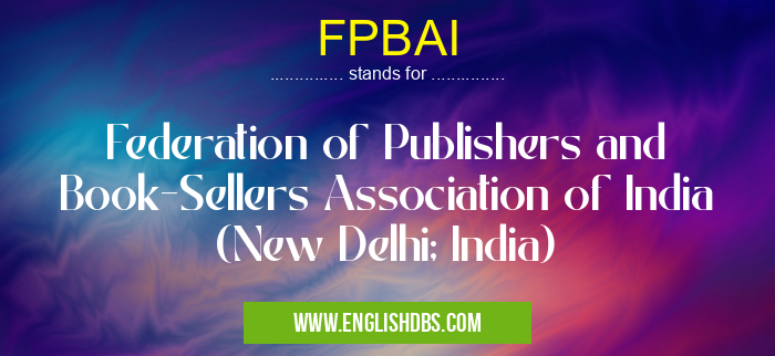 FPBAI means Federation of Publishers and Book-Sellers Association of India (New Delhi; India) FPBAI