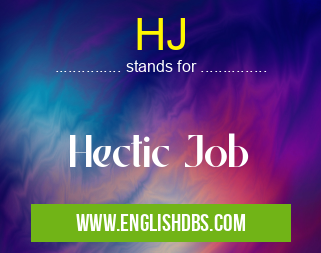 HJ means Hectic Job HJ