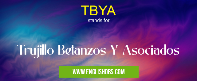 TBYA means Trujillo Betanzos Y Asociados TBYA