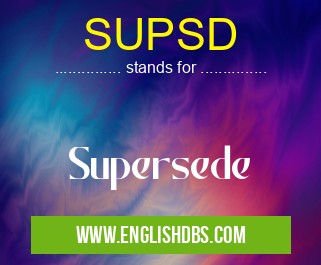 SUPSD means Supersede SUPSD