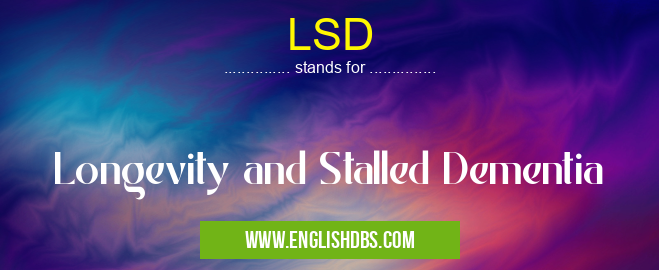LSD means Longevity and Stalled Dementia LSD