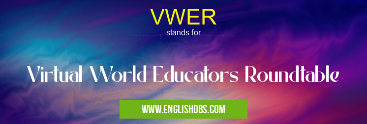 VWER means Virtual World Educators Roundtable VWER