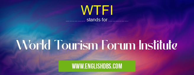 WTFI means World Tourism Forum Institute WTFI