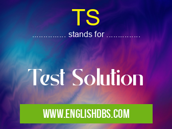 TS means Test Solution TS