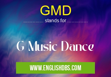 GMD means G Music Dance GMD