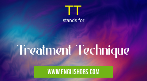 TT means Treatment Technique TT