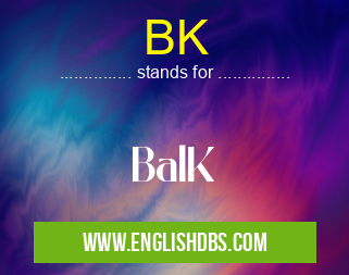 BK means BalK BK