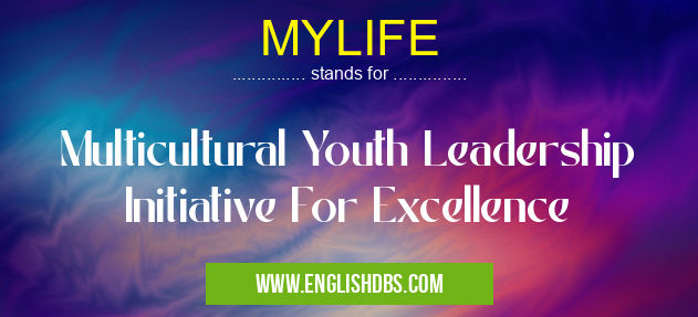MYLIFE means Multicultural Youth Leadership Initiative For Excellence MYLIFE