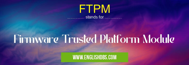 FTPM means Firmware Trusted Platform Module FTPM