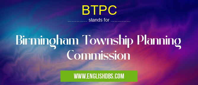 BTPC means Birmingham Township Planning Commission BTPC