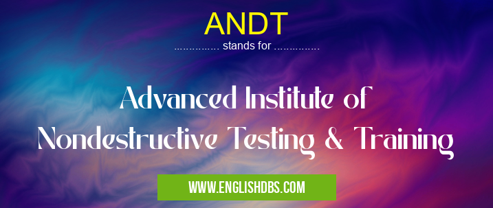 ANDT means Advanced Institute of Nondestructive Testing & Training ANDT