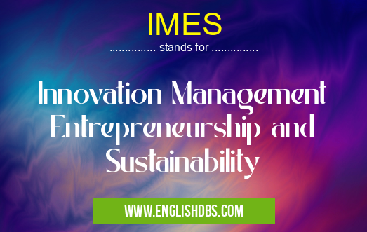 IMES means Innovation Management Entrepreneurship and Sustainability IMES