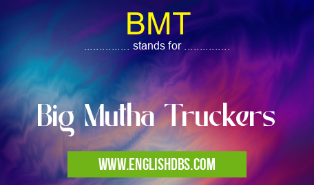 BMT means Big Mutha Truckers BMT