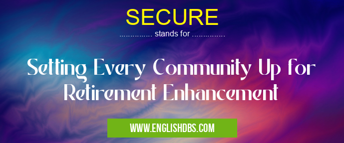 SECURE means Setting Every Community Up for Retirement Enhancement SECURE
