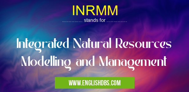 INRMM means Integrated Natural Resources Modelling and Management INRMM