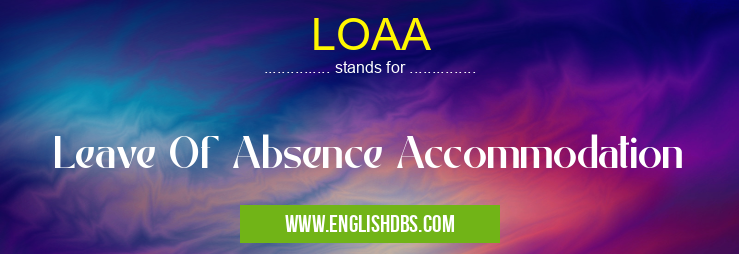 LOAA means Leave Of Absence Accommodation LOAA