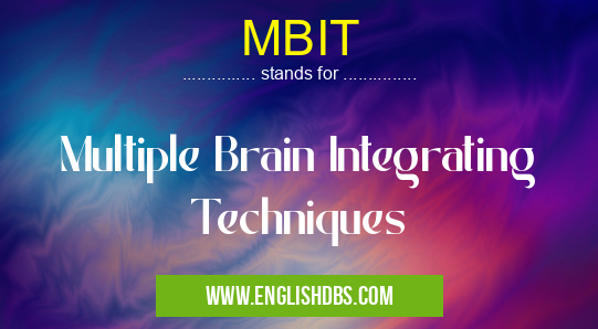 MBIT means Multiple Brain Integrating Techniques MBIT