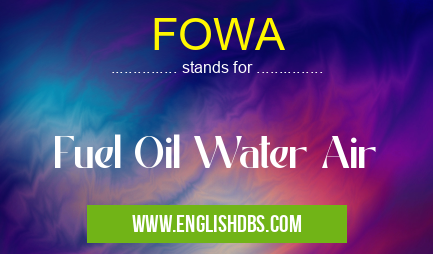 FOWA means Fuel Oil Water Air FOWA