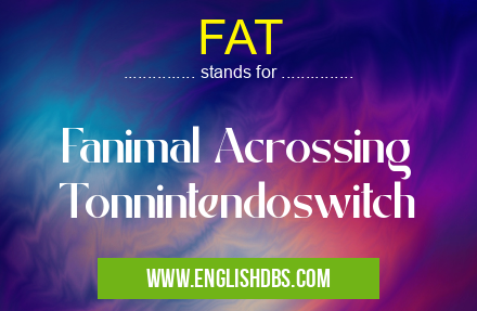 FAT means Fanimal Acrossing Tonnintendoswitch FAT