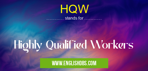 HQW means Highly Qualified Workers HQW