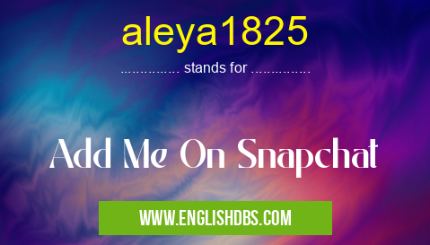 aleya1825 means Add Me On Snapchat aleya1825