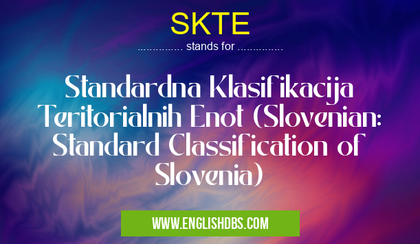 SKTE means Standardna Klasifikacija Teritorialnih Enot (Slovenian: Standard Classification of Slovenia) SKTE