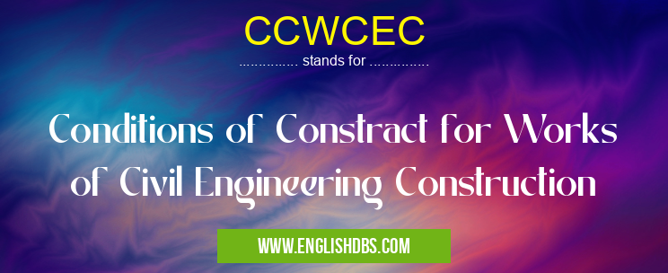 CCWCEC means Conditions of Constract for Works of Civil Engineering Construction CCWCEC