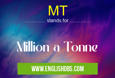 MT means Million a Tonne MT